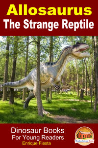 Allosaurus The Strange Reptile