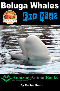 Beluga Whales For Kids-  Amazing Animal Books For Young Readers