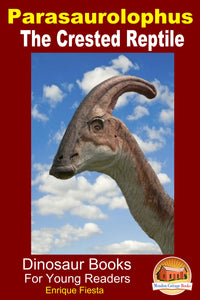 Parasaurolophus The Crested Reptile-Dinosaur Books For Young Readers