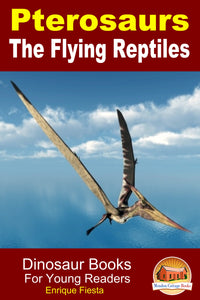 Pterosaurs The Flying Reptiles - Dinosaur Books For Young Readers