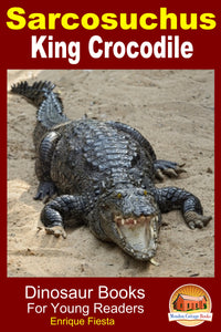 Sarcosuchus King Crocodile-Dinosaur Books For Young Readers
